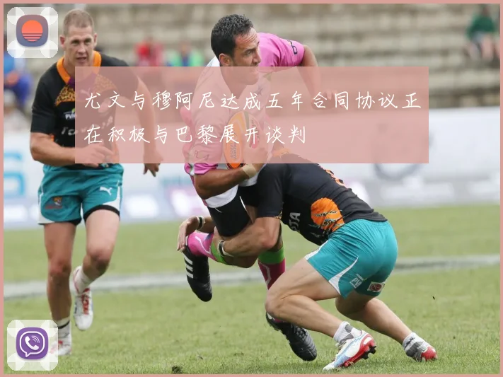 尤文与穆阿尼达成五年合同协议正在积极与巴黎展开谈判